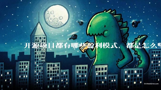 开源项目都有哪些盈利模式，都是怎么坚持下来的？