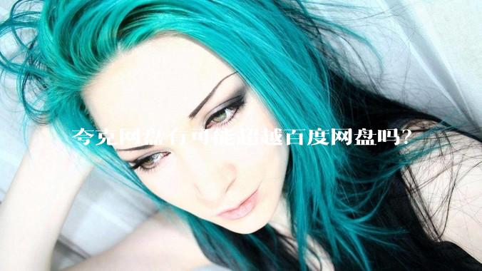 夸克网盘有可能超越百度网盘吗？